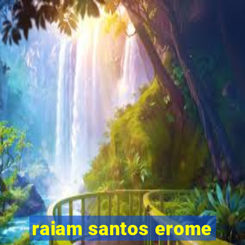 raiam santos erome